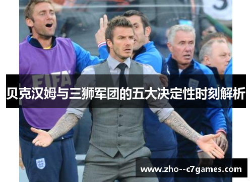 贝克汉姆与三狮军团的五大决定性时刻解析