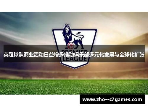 英超球队商业活动日益增多推动俱乐部多元化发展与全球化扩张