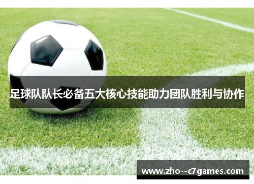 足球队队长必备五大核心技能助力团队胜利与协作