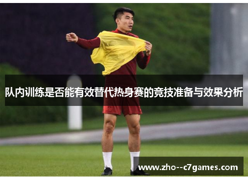 队内训练是否能有效替代热身赛的竞技准备与效果分析