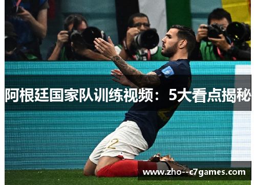 阿根廷国家队训练视频：5大看点揭秘