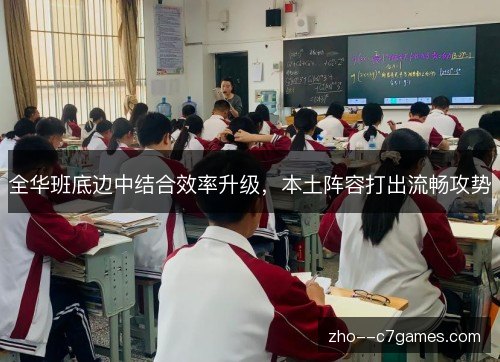 全华班底边中结合效率升级,本土阵容打出流畅攻势 全华班底边中结合效率升级,本土阵容打出流畅攻势